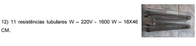 11 resistências tubulares W - 220V - 1600 W - leilão judicial - Não informado BR - lance mínimo R$ 495